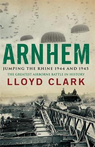 Arnhem - Jumping The Rhine 1944 And 1945