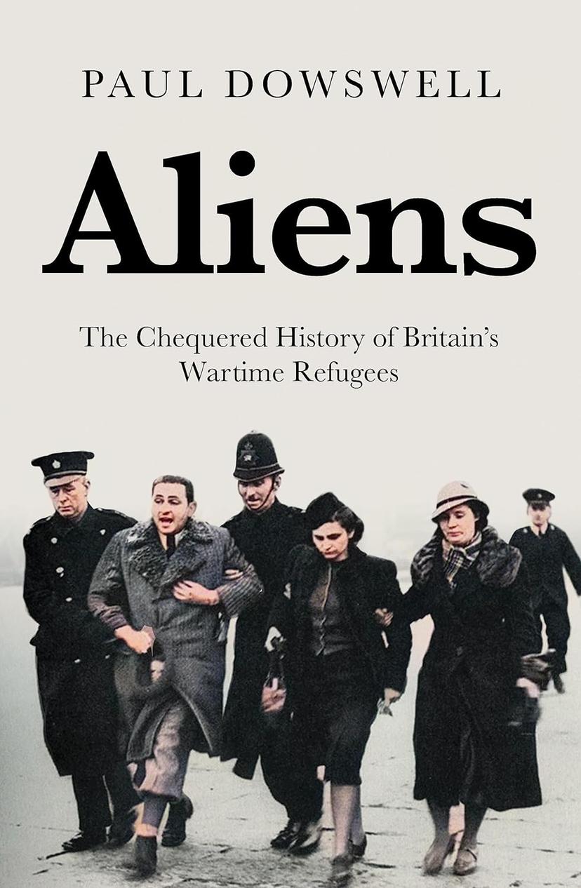 Aliens: The Chequered History of Britain’s Wartime Refugees

